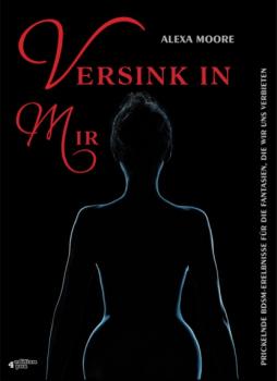 Скачать Versink in mir - Prickelnde BDSM-Erlebnisse für die Fantasien, die wir uns verbieten - Alexa Moore