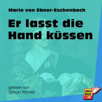 Скачать Er lasst die Hand küssen (Ungekürzt) - Marie von Ebner-Eschenbach