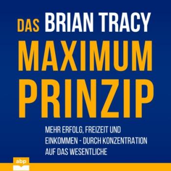 Скачать Das Maximum-Prinzip - Mehr Erfolg, Freizeit und Einkommen - durch Konzentration auf das Wesentliche (Ungekürzt) - Brian Tracy