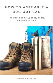 Скачать How to Assemble a Bug Out Bag: The Best Food, Supplies, Tools, Medicine, & Gear - Stephen Berkley