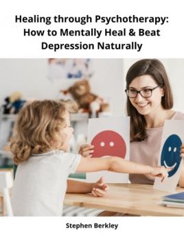Скачать Healing through Psychotherapy: How to Mentally Heal & Beat Depression Naturally - Stephen Berkley