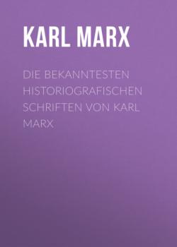 Скачать Die bekanntesten historiografischen Schriften von Karl Marx - Karl Marx