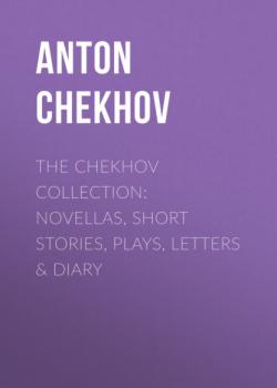 Скачать The Chekhov Collection: Novellas, Short Stories, Plays, Letters & Diary - Anton Chekhov