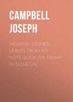 Скачать Mearing Stones: Leaves from My Note-Book on Tramp in Donegal - Campbell Joseph