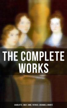 Скачать The Complete Works: Charlotte, Emily, Anne, Patrick & Branwell Brontë - Anne Bronte