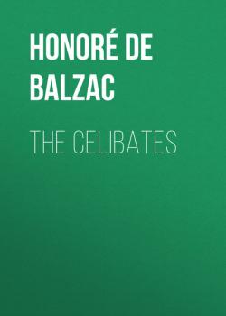 Скачать The Celibates - Оноре де Бальзак