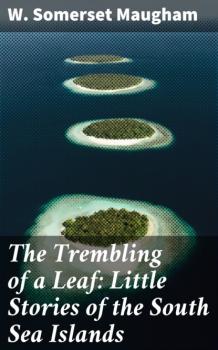 Скачать The Trembling of a Leaf: Little Stories of the South Sea Islands - W. Somerset Maugham