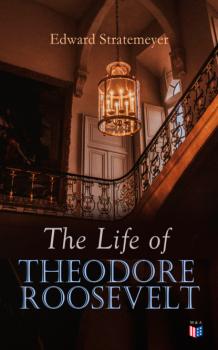 Скачать The Life of Theodore Roosevelt - Stratemeyer Edward