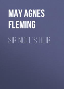 Скачать Sir Noel's Heir - May Agnes Fleming