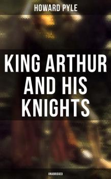Скачать King Arthur and His Knights (Unabridged) - Говард Пайл