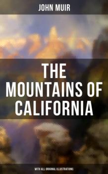 Скачать The Mountains of California (With All Original Illustrations) - John Muir