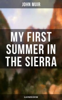 Скачать MY FIRST SUMMER IN THE SIERRA (Illustrated Edition) - John Muir