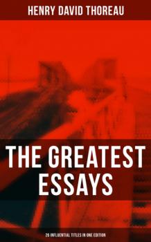 Скачать The Greatest Essays of Henry David Thoreau - 26 Influential Titles in One Edition - Henry David Thoreau