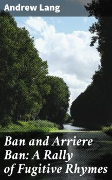 Скачать Ban and Arriere Ban: A Rally of Fugitive Rhymes - Andrew Lang