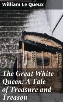 Скачать The Great White Queen: A Tale of Treasure and Treason - William Le Queux