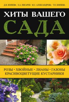 Скачать Хиты вашего сада. Розы, хвойные, лианы, газоны, красивоцветущие кустарники - Дарья Князева