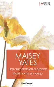 Скачать Una aristócrata en el desierto - Matrimonio en juego - Maisey Yates