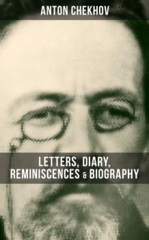 Скачать Anton Chekhov: Letters, Diary, Reminiscences & Biography - Anton Chekhov