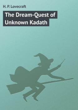 Скачать The Dream-Quest of Unknown Kadath - H. P. Lovecraft