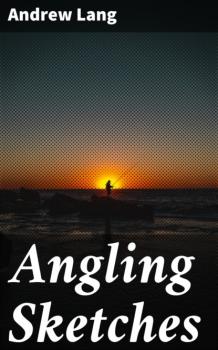 Скачать Angling Sketches - Andrew Lang