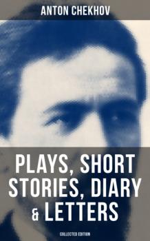 Скачать Anton Chekhov: Plays, Short Stories, Diary & Letters (Collected Edition) - Anton Chekhov