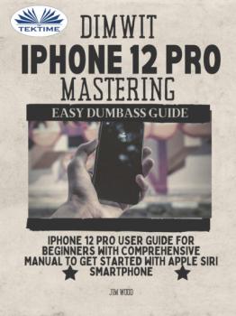 Скачать Dimwit IPhone 12 Pro Mastering - Jim Wood