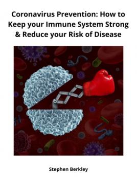 Скачать Coronavirus Prevention: How to Keep your Immune System Strong & Reduce your Risk of Disease - Stephen Berkley