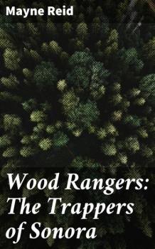 Скачать Wood Rangers: The Trappers of Sonora - Майн Рид