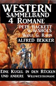 Скачать Western Sammelband 4 Romane: Eine Kugel in den Rücken und andere Wildwestromane - Pete Hackett