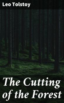 Скачать The Cutting of the Forest - Leo Tolstoy