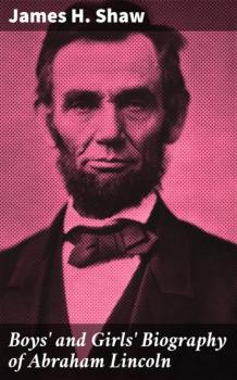 Скачать Boys' and Girls' Biography of Abraham Lincoln - James H. Shaw