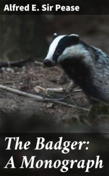 Скачать The Badger: A Monograph - Sir Alfred E. Pease