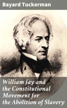 Скачать William Jay and the Constitutional Movement for the Abolition of Slavery - Bayard Tuckerman