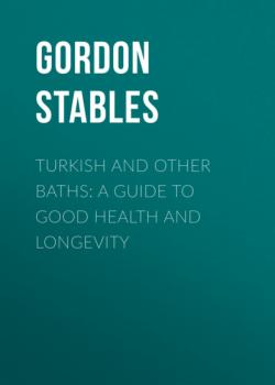 Скачать Turkish and Other Baths: A Guide to Good Health and Longevity - Gordon  Stables