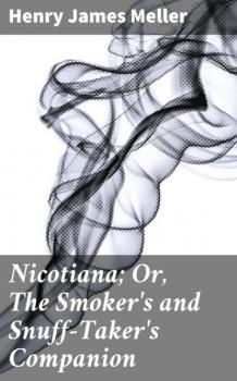 Скачать Nicotiana; Or, The Smoker's and Snuff-Taker's Companion - Henry James Meller
