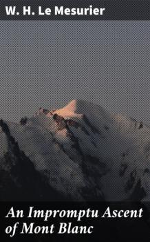 Скачать An Impromptu Ascent of Mont Blanc - W. H. Le Mesurier