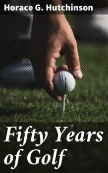 Скачать Fifty Years of Golf - Horace G. Hutchinson