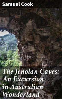 Скачать The Jenolan Caves: An Excursion in Australian Wonderland - Samuel Cook