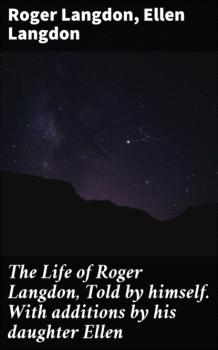 Скачать The Life of Roger Langdon, Told by himself. With additions by his daughter Ellen - Ellen Langdon