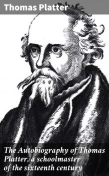 Скачать The Autobiography of Thomas Platter, a schoolmaster of the sixteenth century - Thomas Platter