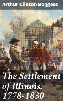 Скачать The Settlement of Illinois, 1778-1830 - Arthur Clinton Boggess