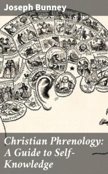 Скачать Christian Phrenology: A Guide to Self-Knowledge - Joseph Bunney