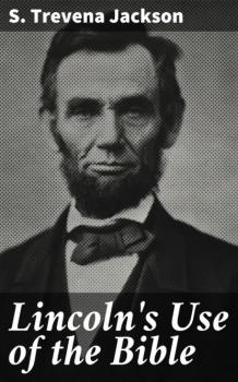 Скачать Lincoln's Use of the Bible - S. Trevena Jackson