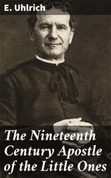 Скачать The Nineteenth Century Apostle of the Little Ones - E. Uhlrich