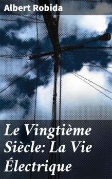 Скачать Le Vingtième Siècle: La Vie Électrique - Albert Robida