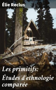 Скачать Les primitifs: Études d'ethnologie comparée - Élie Reclus