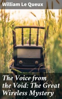 Скачать The Voice from the Void: The Great Wireless Mystery - William Le Queux