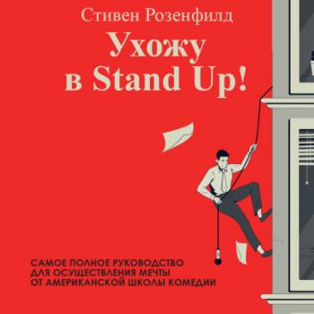 Скачать Ухожу в Stand Up! Полное руководство по осуществлению мечты от Американской школы комедии - Стивен Розенфилд