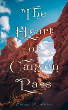 Скачать The Heart of Canyon Pass - Thomas K. Holmes