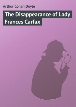 Скачать The Disappearance of Lady Frances Carfax - Arthur Conan Doyle